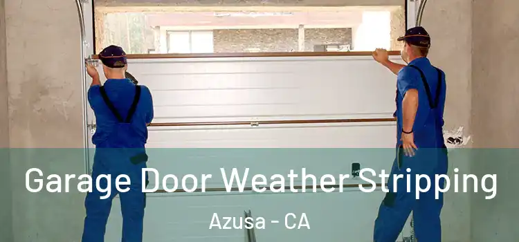  Garage Door Weather Stripping Azusa - CA