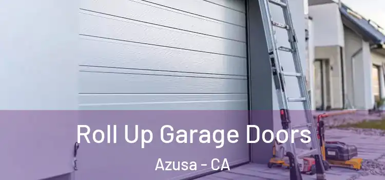  Roll Up Garage Doors Azusa - CA